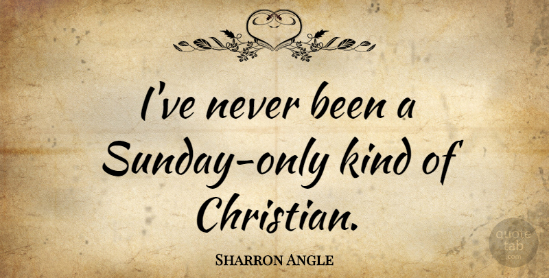Sharron Angle Quote About undefined: Ive Never Been A Sunday...