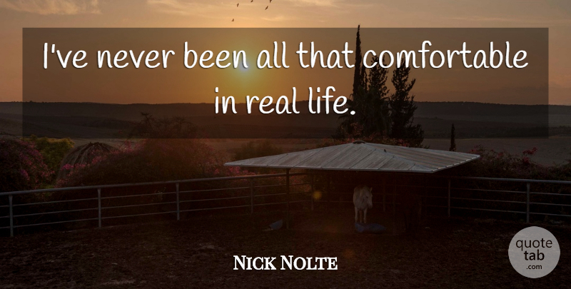 Nick Nolte Quote About Life: Ive Never Been All That...