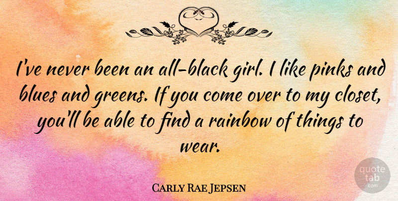Carly Rae Jepsen Quote About Girl, Rainbow, Black: Ive Never Been An All...