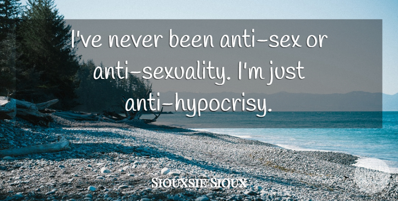 Siouxsie Sioux Quote About Hypocrisy: Ive Never Been Anti Sex...