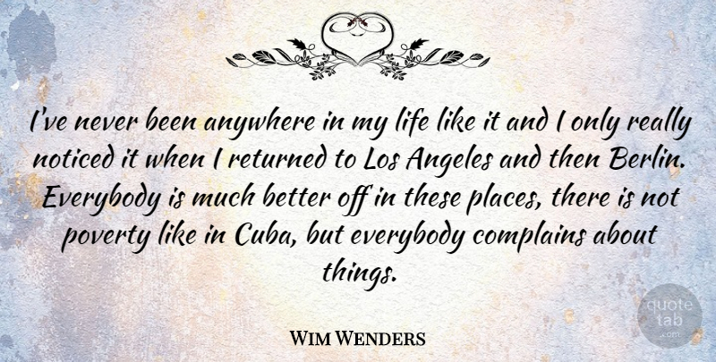 Wim Wenders Quote About Angeles, Anywhere, Complains, Everybody, Life: Ive Never Been Anywhere In...