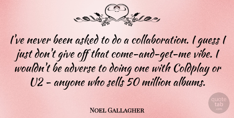 Noel Gallagher Quote About Giving, Collaboration, Albums: Ive Never Been Asked To...