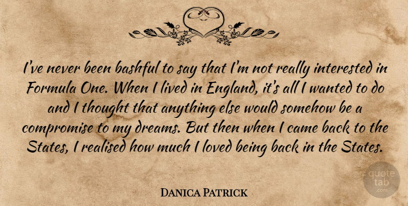 Danica Patrick Quote About Dream, England, Compromise: Ive Never Been Bashful To...