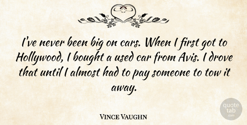 Vince Vaughn Quote About Almost, Bought, Car, Drove, Pay: Ive Never Been Big On...
