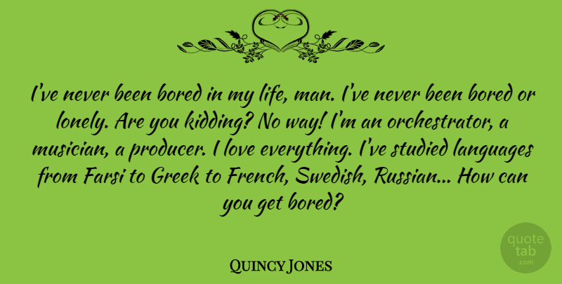 Quincy Jones Quote About Bored, Greek, Languages, Life, Love: Ive Never Been Bored In...