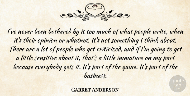 Garret Anderson Quote About Bothered, Everybody, Gets, Immature, Opinion: Ive Never Been Bothered By...