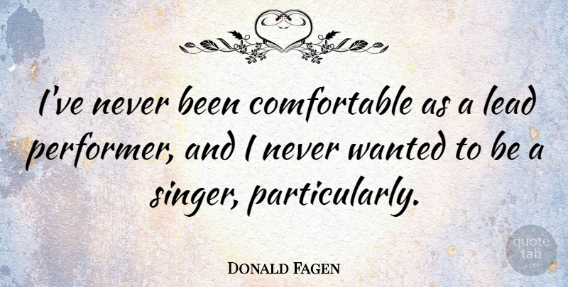 Donald Fagen Quote About Singers, Wanted, Performers: Ive Never Been Comfortable As...