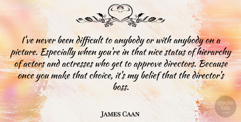 James Caan Quote About Nice, Boss, Choices: Ive Never Been Difficult To...