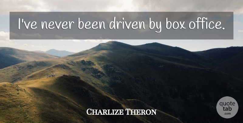 Charlize Theron Quote About Office, Driven, Boxes: Ive Never Been Driven By...