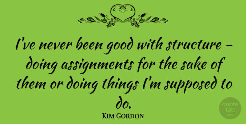 Kim Gordon Quote About Good, Supposed: Ive Never Been Good With...