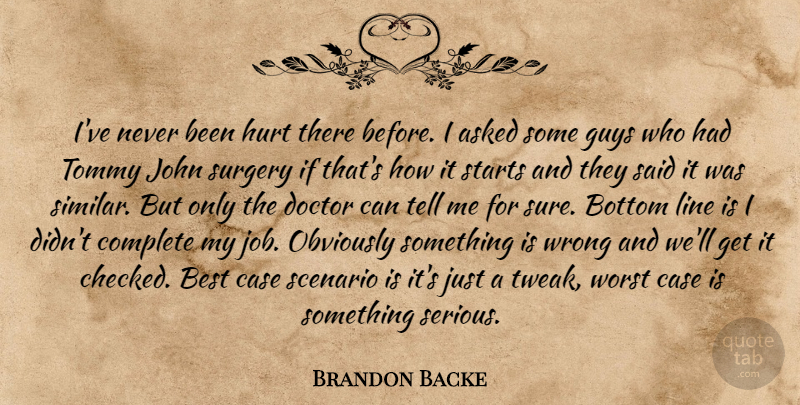 Brandon Backe Quote About Asked, Best, Bottom, Case, Complete: Ive Never Been Hurt There...