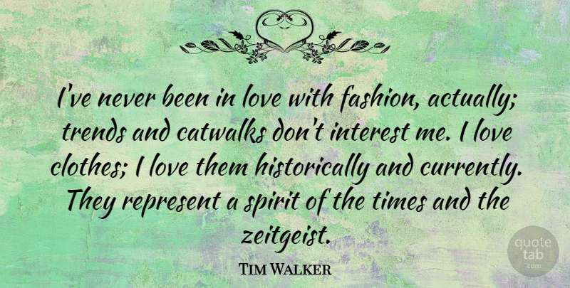 Tim Walker Quote About Fashion, Clothes, Trends: Ive Never Been In Love...
