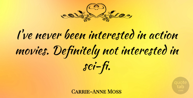 Carrie-Anne Moss Quote About Definitely, Movies: Ive Never Been Interested In...