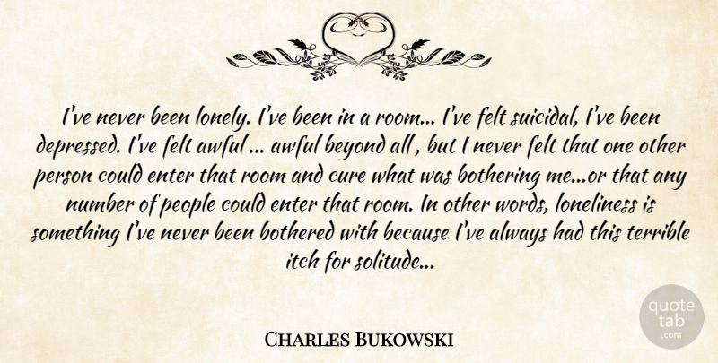 Charles Bukowski Quote About Lonely, Loneliness, Suicidal: Ive Never Been Lonely Ive...