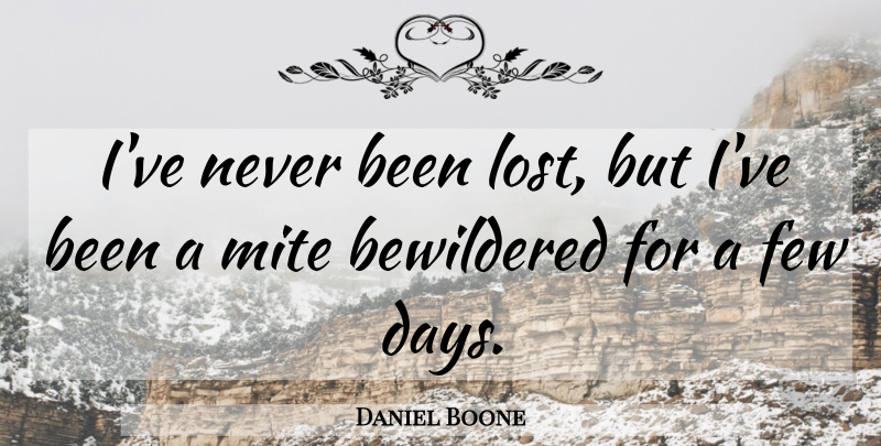 Daniel Boone Quote About Lost, Bewildered: Ive Never Been Lost But...