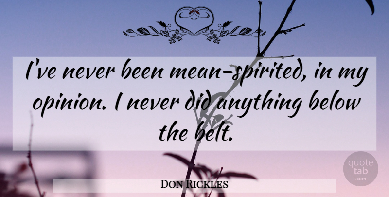 Don Rickles Quote About Mean, Opinion, Belts: Ive Never Been Mean Spirited...
