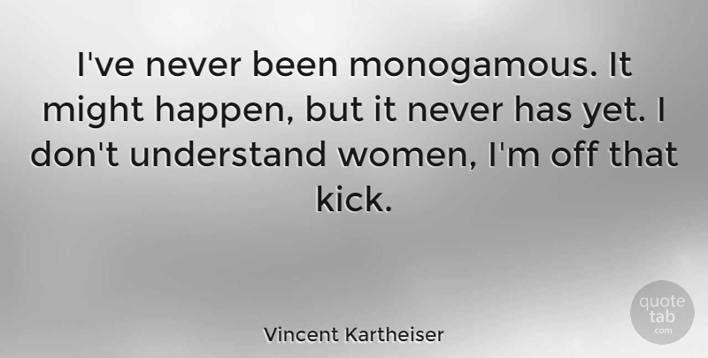 Vincent Kartheiser Quote About Might, Kicks, Happens: Ive Never Been Monogamous It...