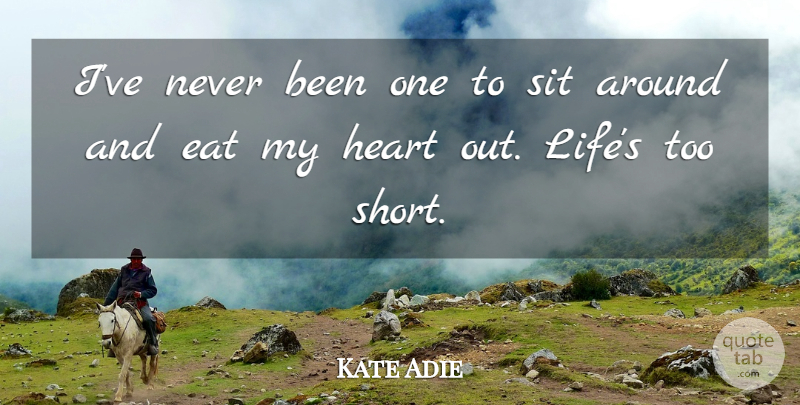 Kate Adie Quote About Life, Heart, Too Short: Ive Never Been One To...