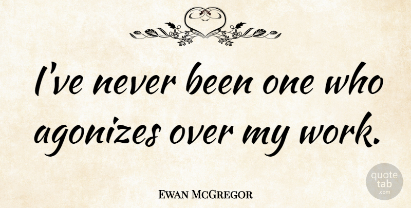 Ewan McGregor Quote About Work: Ive Never Been One Who...