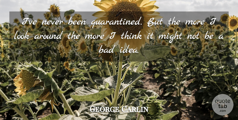 George Carlin Quote About Humorous, Thinking, Ideas: Ive Never Been Quarantined But...