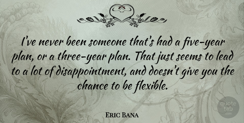 Eric Bana Quote About Disappointment, Years, Giving: Ive Never Been Someone Thats...