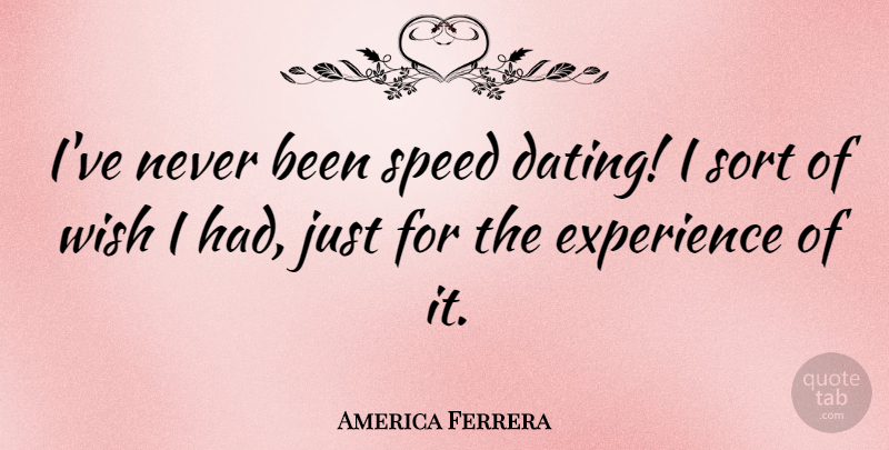 America Ferrera Quote About Dating, Experience, Sort, Speed: Ive Never Been Speed Dating...