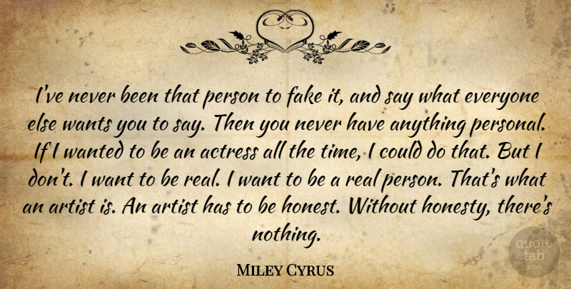 Miley Cyrus Quote About Honesty, Real, Artist: Ive Never Been That Person...