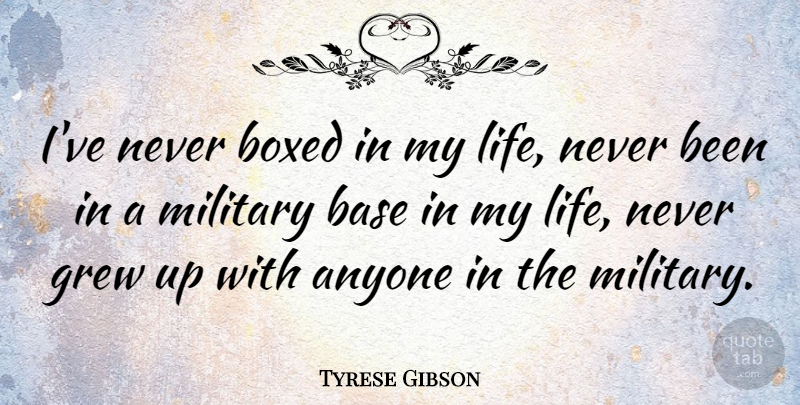 Tyrese Gibson Quote About Base, Boxed, Grew, Life: Ive Never Boxed In My...