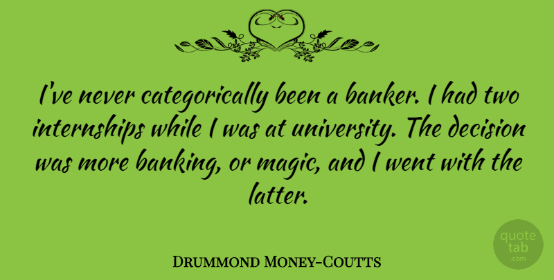 Drummond Money-Coutts Quote About undefined: Ive Never Categorically Been A...
