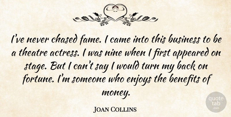 Joan Collins Quote About Theatre, Benefits, Nine: Ive Never Chased Fame I...