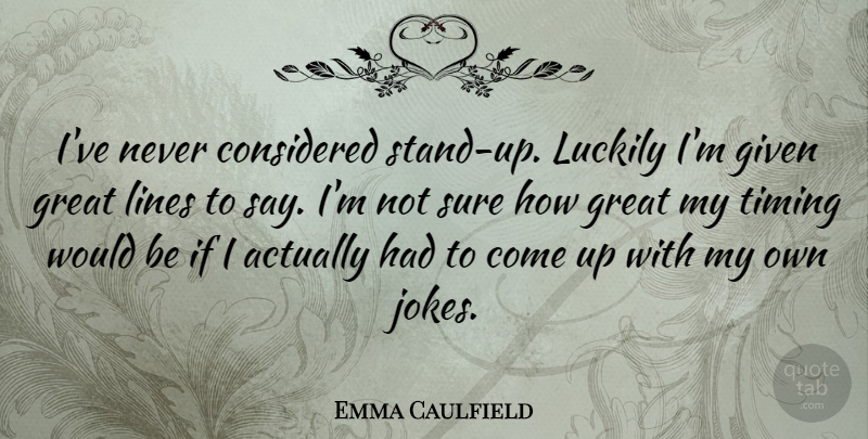 Emma Caulfield Quote About Lines, Would Be, Timing: Ive Never Considered Stand Up...