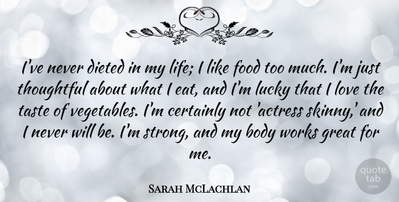 Sarah McLachlan Quote About Body, Certainly, Food, Great, Life: Ive Never Dieted In My...