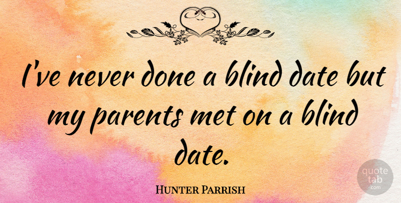 Hunter Parrish Quote About Parent, Done, Blind: Ive Never Done A Blind...