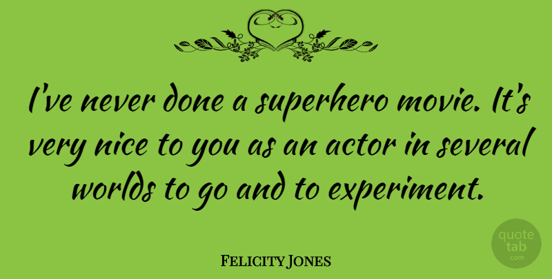 Felicity Jones Quote About Nice, Superhero, Actors: Ive Never Done A Superhero...