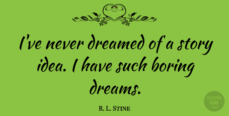 R. L. Stine Quote About Dream, Ideas, Stories: Ive Never Dreamed Of A...