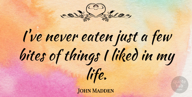 John Madden Quote About Bites: Ive Never Eaten Just A...