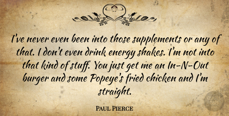 Paul Pierce Quote About Burgers, Stuff, Energy: Ive Never Even Been Into...