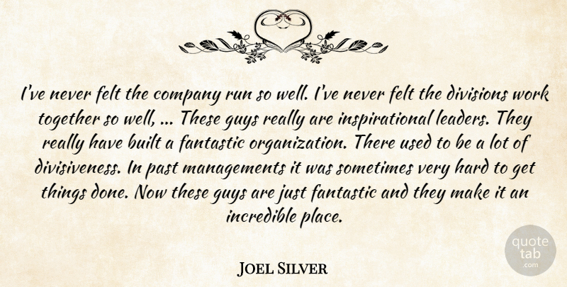 Joel Silver Quote About Built, Company, Divisions, Fantastic, Felt: Ive Never Felt The Company...