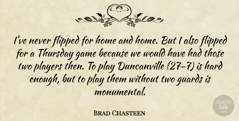 Brad Chasteen Quote About Flipped, Game, Guards, Hard, Home: Ive Never Flipped For Home...