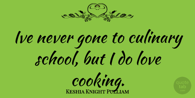 Keshia Knight Pulliam Quote About School, Cooking, Gone: Ive Never Gone To Culinary...