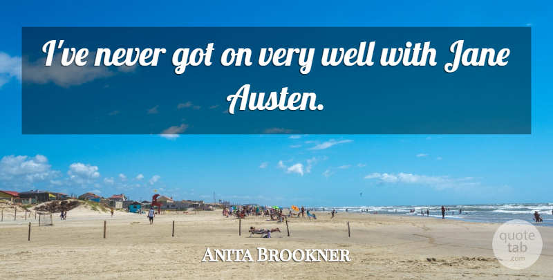 Anita Brookner Quote About undefined: Ive Never Got On Very...