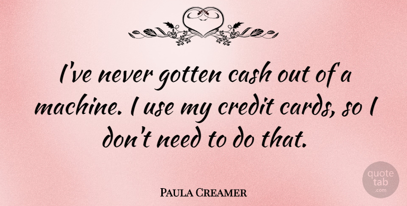 Paula Creamer Quote About Gotten: Ive Never Gotten Cash Out...