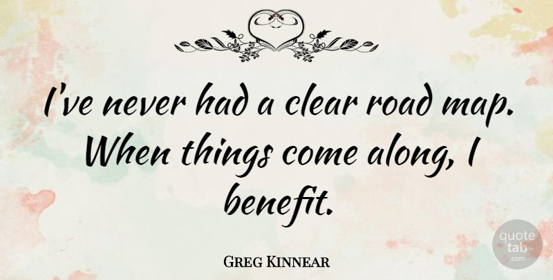 Greg Kinnear Quote About Maps, Benefits, Clear: Ive Never Had A Clear...