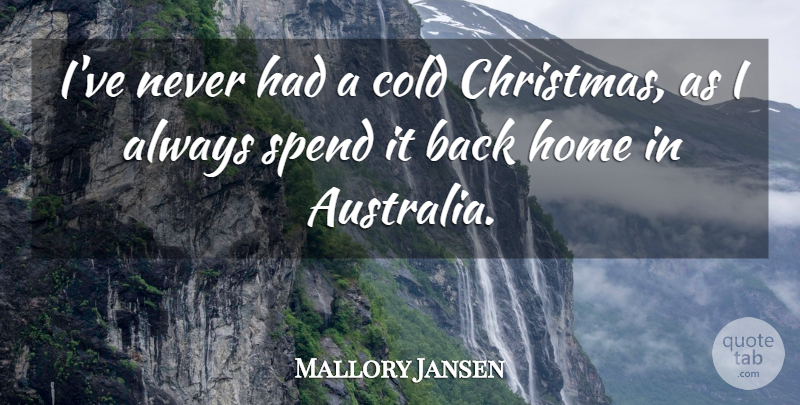 Mallory Jansen Quote About Christmas, Cold, Home, Spend: Ive Never Had A Cold...