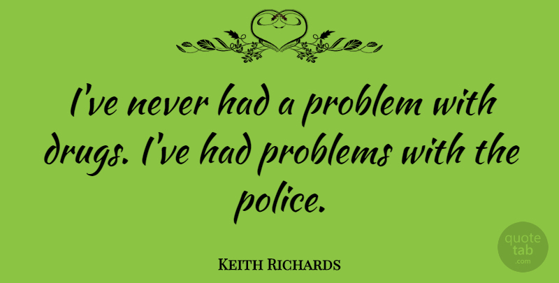 Keith Richards Quote About Music, Humor, Alcohol: Ive Never Had A Problem...
