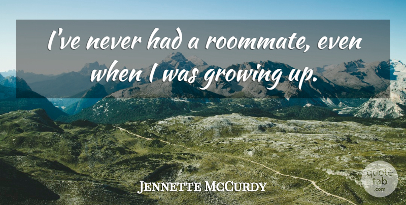 Jennette McCurdy Quote About undefined: Ive Never Had A Roommate...