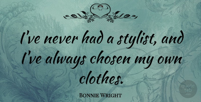 Bonnie Wright Quote About Clothes, Stylist, Chosen: Ive Never Had A Stylist...