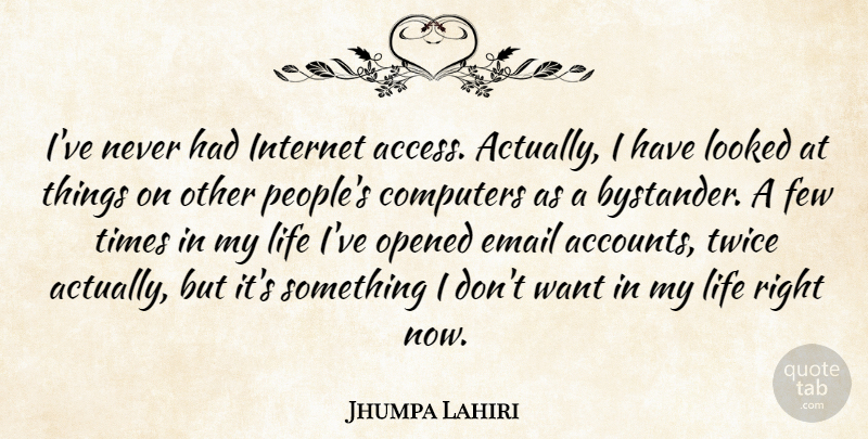 Jhumpa Lahiri Quote About Bystanders, Internet Access, People: Ive Never Had Internet Access...