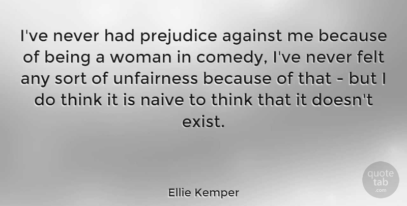 Ellie Kemper Quote About Thinking, Prejudice, Comedy: Ive Never Had Prejudice Against...