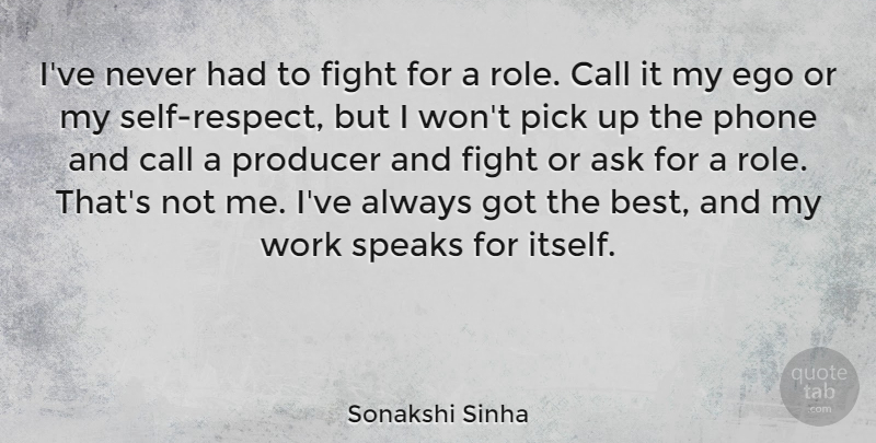 Sonakshi Sinha Quote About Ask, Best, Call, Ego, Phone: Ive Never Had To Fight...